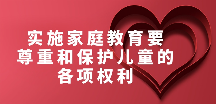 实施家庭教育要尊重和保护儿童的各项权利